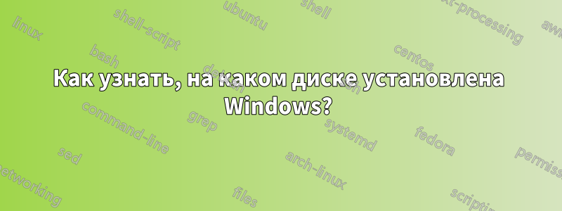 Как узнать, на каком диске установлена ​​Windows?