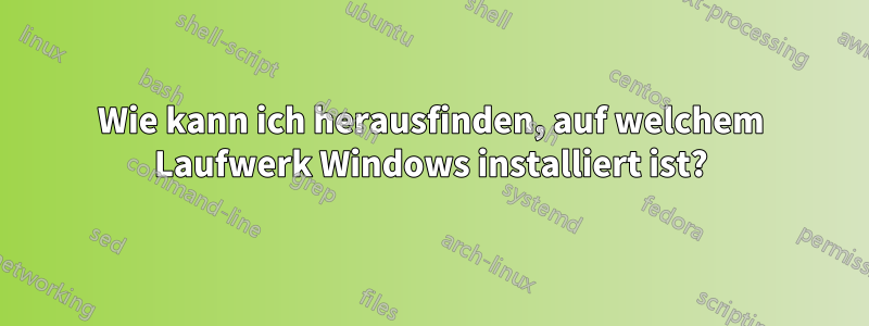 Wie kann ich herausfinden, auf welchem ​​Laufwerk Windows installiert ist?