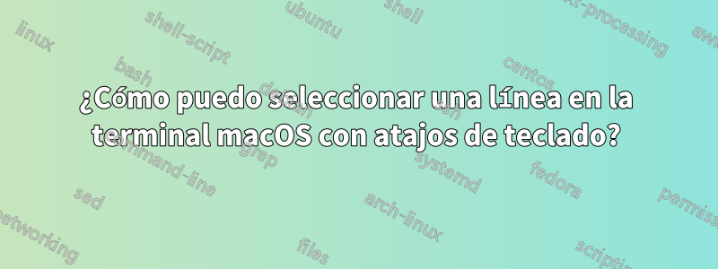 ¿Cómo puedo seleccionar una línea en la terminal macOS con atajos de teclado?