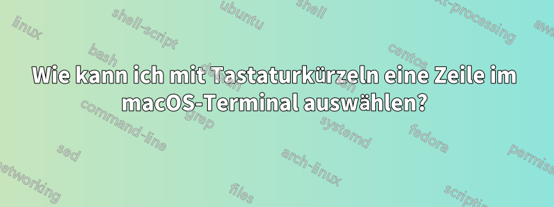 Wie kann ich mit Tastaturkürzeln eine Zeile im macOS-Terminal auswählen?