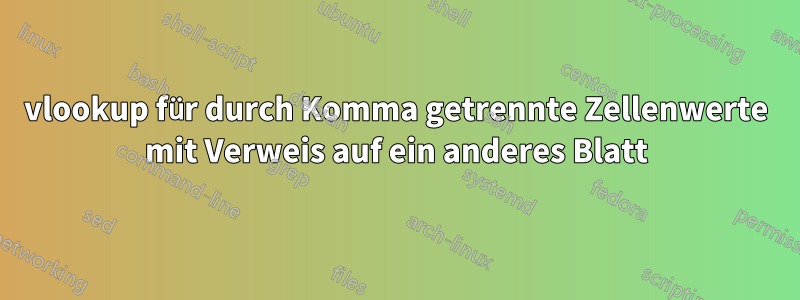 vlookup für durch Komma getrennte Zellenwerte mit Verweis auf ein anderes Blatt