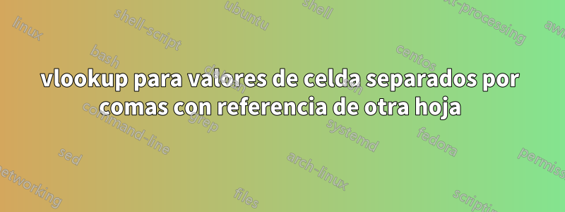 vlookup para valores de celda separados por comas con referencia de otra hoja