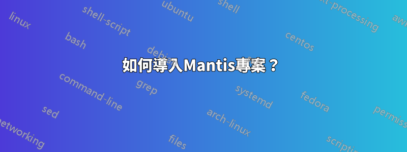 如何導入Mantis專案？