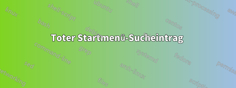 Toter Startmenü-Sucheintrag