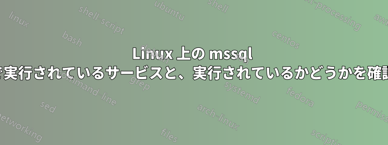 Linux 上の mssql サーバーで実行されているサービスと、実行されているかどうかを確認する方法