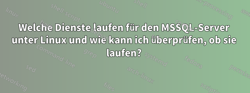 Welche Dienste laufen für den MSSQL-Server unter Linux und wie kann ich überprüfen, ob sie laufen?