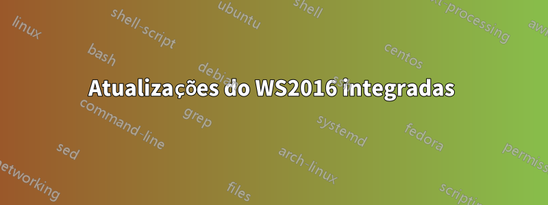 Atualizações do WS2016 integradas