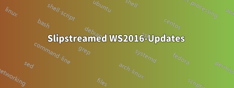 Slipstreamed WS2016-Updates