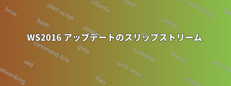 WS2016 アップデートのスリップストリーム