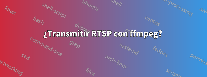 ¿Transmitir RTSP con ffmpeg?