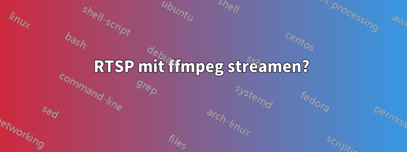 RTSP mit ffmpeg streamen?