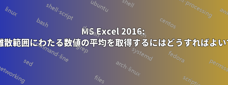 MS Excel 2016: 多数の離散範囲にわたる数値の平均を取得するにはどうすればよいですか?