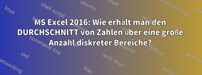 MS Excel 2016: Wie erhält man den DURCHSCHNITT von Zahlen über eine große Anzahl diskreter Bereiche?