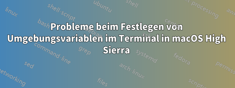 Probleme beim Festlegen von Umgebungsvariablen im Terminal in macOS High Sierra