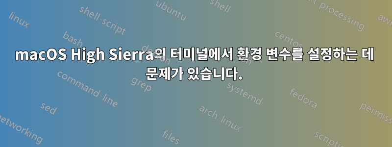 macOS High Sierra의 터미널에서 환경 변수를 설정하는 데 문제가 있습니다.