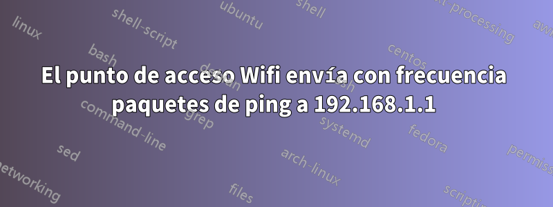 El punto de acceso Wifi envía con frecuencia paquetes de ping a 192.168.1.1