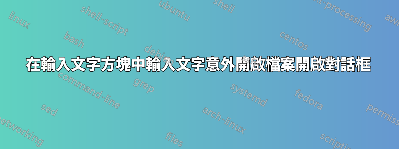 在輸入文字方塊中輸入文字意外開啟檔案開啟對話框