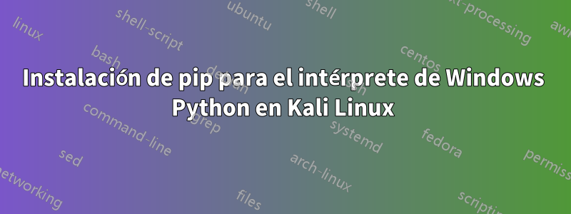 Instalación de pip para el intérprete de Windows Python en Kali Linux