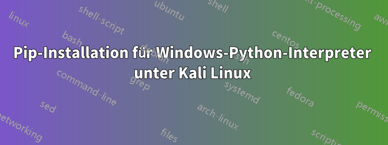 Pip-Installation für Windows-Python-Interpreter unter Kali Linux