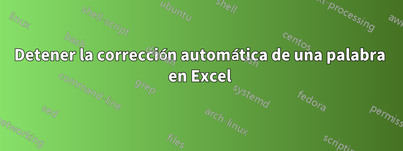 Detener la corrección automática de una palabra en Excel