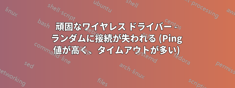 頑固なワイヤレス ドライバー - ランダムに接続が失われる (Ping 値が高く、タイムアウトが多い)