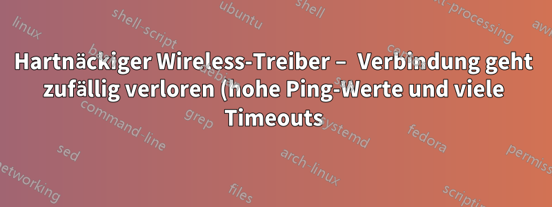 Hartnäckiger Wireless-Treiber – Verbindung geht zufällig verloren (hohe Ping-Werte und viele Timeouts)