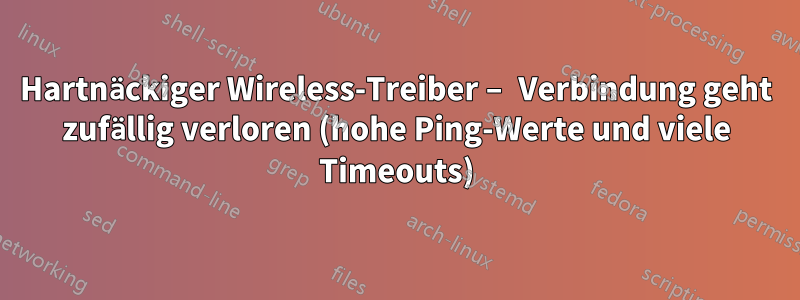 Hartnäckiger Wireless-Treiber – Verbindung geht zufällig verloren (hohe Ping-Werte und viele Timeouts)