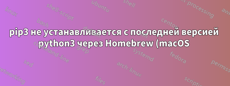 pip3 не устанавливается с последней версией python3 через Homebrew (macOS)