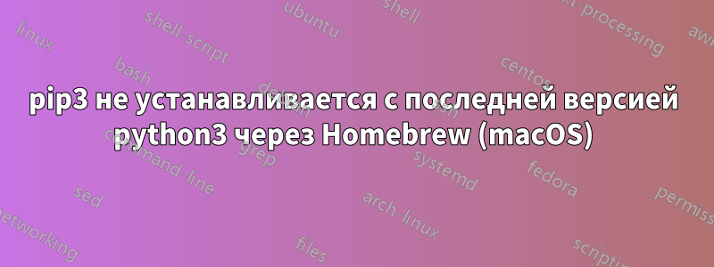 pip3 не устанавливается с последней версией python3 через Homebrew (macOS)