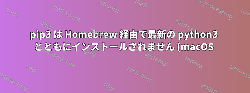 pip3 は Homebrew 経由で最新の python3 とともにインストールされません (macOS)
