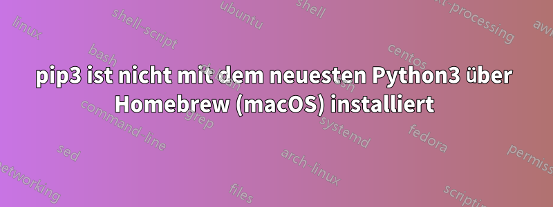 pip3 ist nicht mit dem neuesten Python3 über Homebrew (macOS) installiert