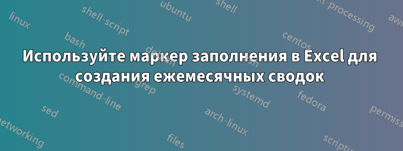 Используйте маркер заполнения в Excel для создания ежемесячных сводок