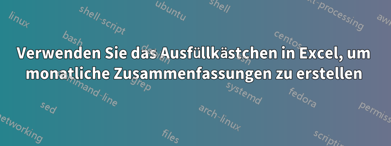 Verwenden Sie das Ausfüllkästchen in Excel, um monatliche Zusammenfassungen zu erstellen