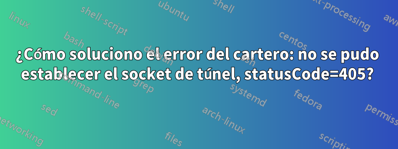 ¿Cómo soluciono el error del cartero: no se pudo establecer el socket de túnel, statusCode=405?