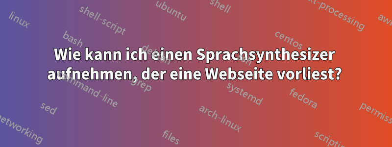 Wie kann ich einen Sprachsynthesizer aufnehmen, der eine Webseite vorliest?