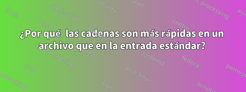 ¿Por qué las cadenas son más rápidas en un archivo que en la entrada estándar?