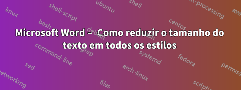 Microsoft Word – Como reduzir o tamanho do texto em todos os estilos