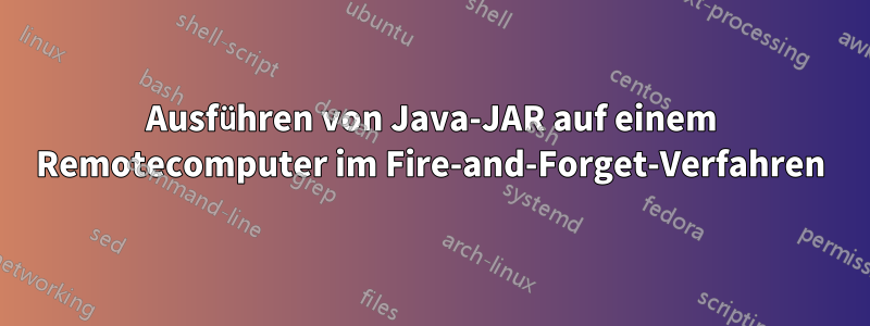 Ausführen von Java-JAR auf einem Remotecomputer im Fire-and-Forget-Verfahren