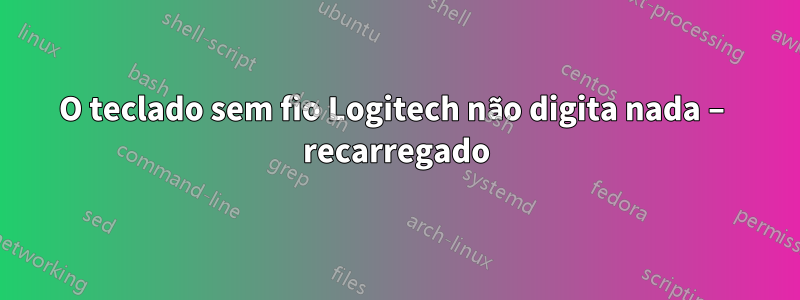 O teclado sem fio Logitech não digita nada – recarregado