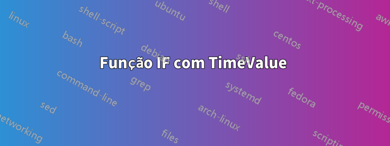 Função IF com TimeValue