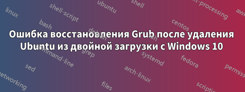 Ошибка восстановления Grub после удаления Ubuntu из двойной загрузки с Windows 10