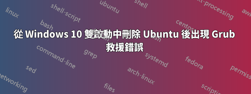 從 Windows 10 雙啟動中刪除 Ubuntu 後出現 Grub 救援錯誤