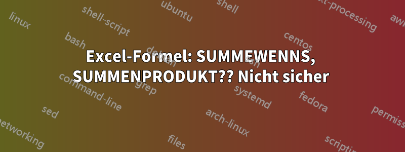 Excel-Formel: SUMMEWENNS, SUMMENPRODUKT?? Nicht sicher