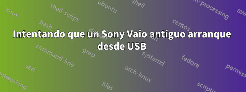 Intentando que un Sony Vaio antiguo arranque desde USB