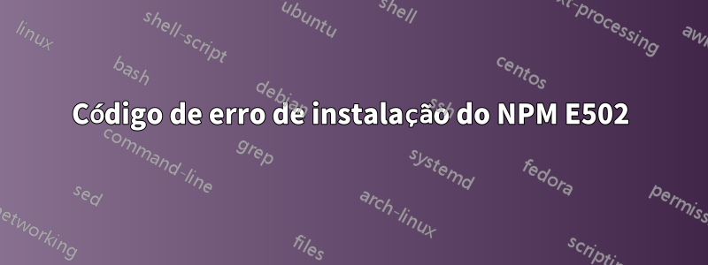 Código de erro de instalação do NPM E502