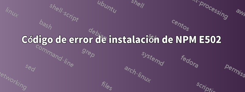 Código de error de instalación de NPM E502