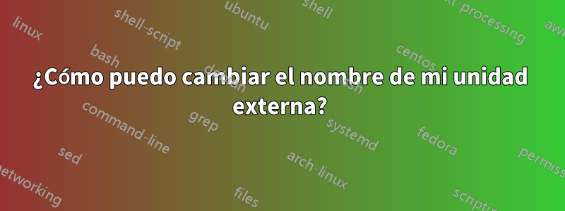 ¿Cómo puedo cambiar el nombre de mi unidad externa?