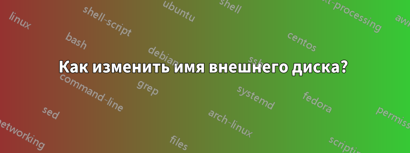 Как изменить имя внешнего диска?