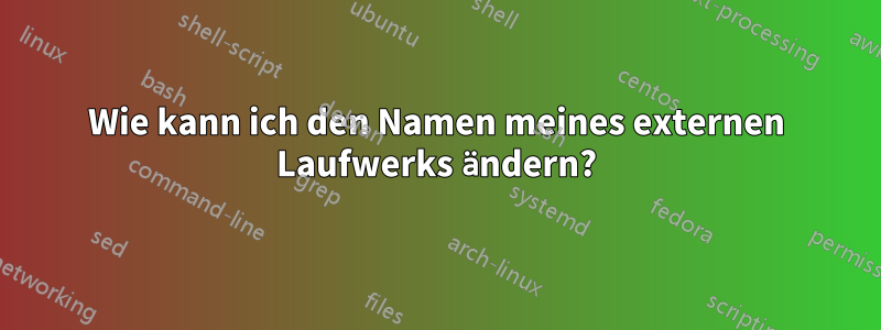 Wie kann ich den Namen meines externen Laufwerks ändern?