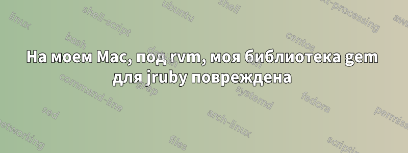 На моем Mac, под rvm, моя библиотека gem для jruby повреждена